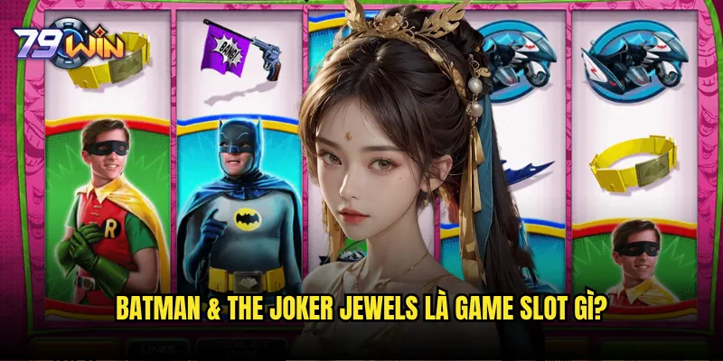 Slot Batman & The Joker Jewels tại 79win có phải là siêu phẩm game slot? 2 Batman & The Joker Jewels là game slot gì?