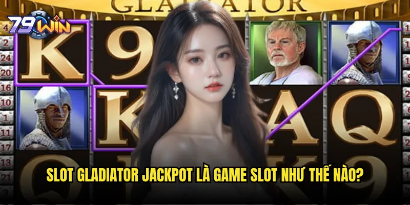 Slot Gladiator Jackpot tại 79win có thực sự mang lại chiến thắng như đấu sĩ La Mã? 2 Slot Gladiator Jackpot là game slot như thế nào?