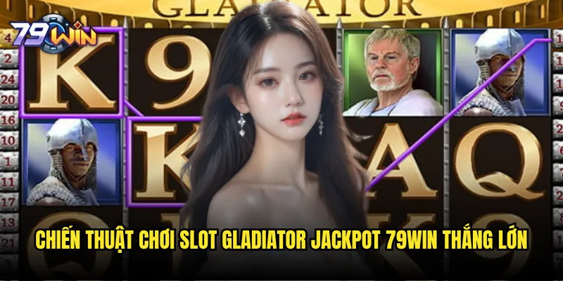 Slot Gladiator Jackpot tại 79win có thực sự mang lại chiến thắng như đấu sĩ La Mã? 3 Chiến thuật chơi Slot Gladiator Jackpot 79win thắng lớn