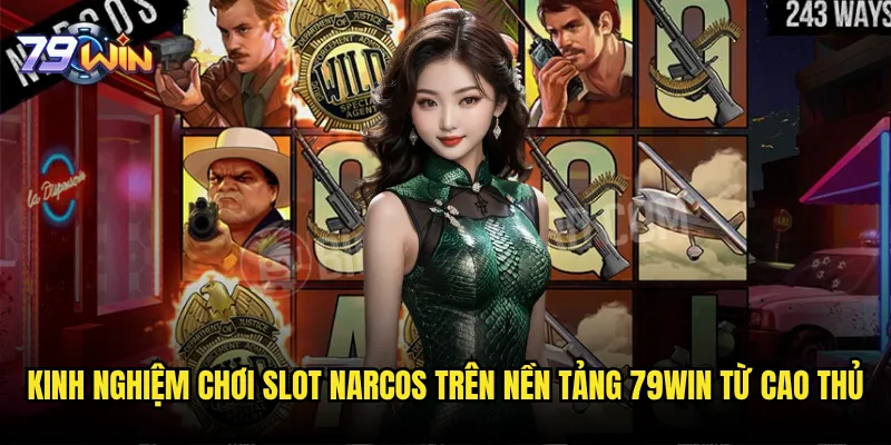 Slot Narcos tại 79win có mang lại cảm giác hồi hộp như phim Netflix? 3 Kinh nghiệm chơi Slot Narcos trên nền tảng 79win từ cao thủ