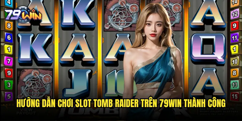 Slot Tomb Raider tại 79win có đưa bạn vào cuộc phiêu lưu như Lara Croft? 3 Hướng dẫn chơi Slot Tomb Raider trên 79win thành công