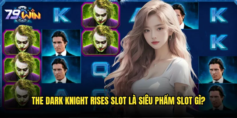 Slot The Dark Knight Rises tại 79win có xứng đáng với tên tuổi Batman? 2 The Dark Knight Rises Slot là siêu phẩm slot gì?