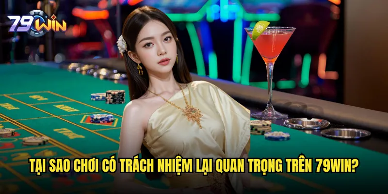 Chơi có trách nhiệm tại 79win như thế nào để tránh nghiện 1 Tại sao chơi có trách nhiệm lại quan trọng trên 79win?