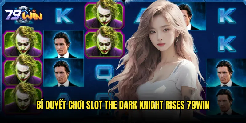 Slot The Dark Knight Rises tại 79win có xứng đáng với tên tuổi Batman? 3 Bí quyết chơi Slot The Dark Knight Rises 79win