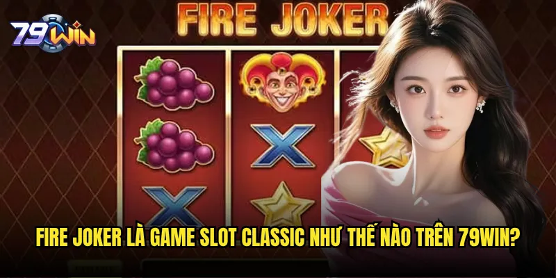 Slot Fire Joker tại 79win có đơn giản nhưng lại mang lại lợi nhuận khủng? 2 Fire Joker là game slot classic như thế nào trên 79win?