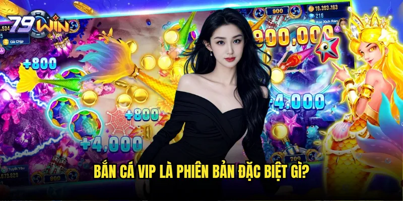 Bắn cá VIP tại 79win có đáng để nâng cấp tài khoản không? 2 Bắn cá VIP là phiên bản đặc biệt gì?