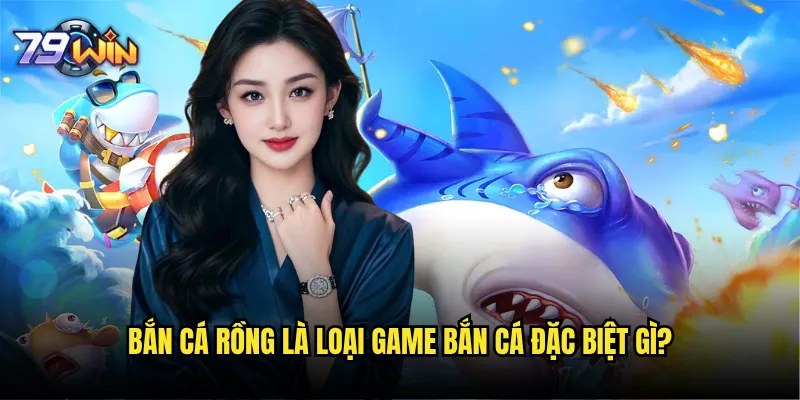 Bắn cá rồng tại 79win có phải là thử thách dành cho cao thủ? 2 Bắn cá rồng là loại game bắn cá đặc biệt gì?
