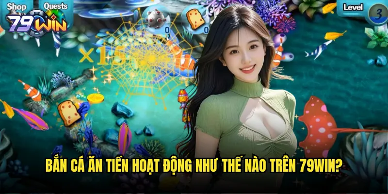 Bắn cá ăn tiền tại 79win có thực sự giúp bạn kiếm tiền online? 2 Bắn cá ăn tiền hoạt động như thế nào trên 79win?