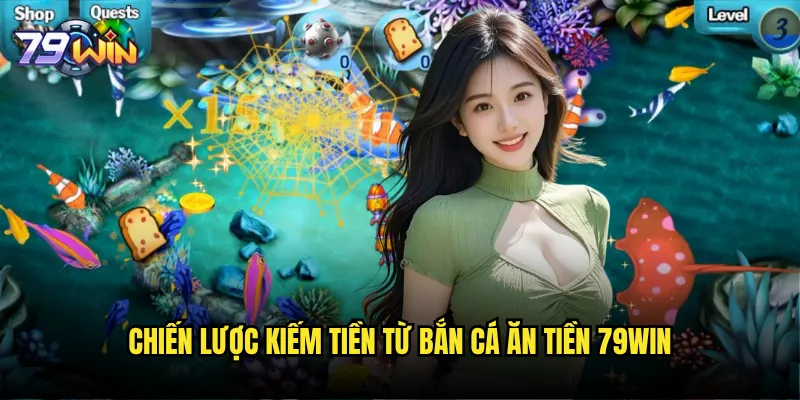 Bắn cá ăn tiền tại 79win có thực sự giúp bạn kiếm tiền online? 3 Chiến lược kiếm tiền từ bắn cá ăn tiền 79win