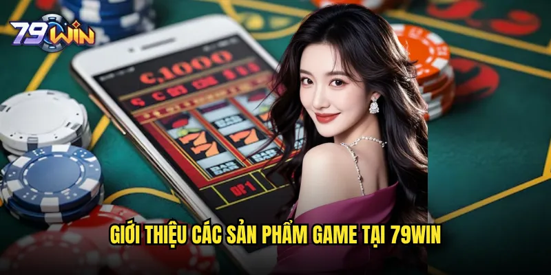 Giới thiệu các sản phẩm game tại 79win