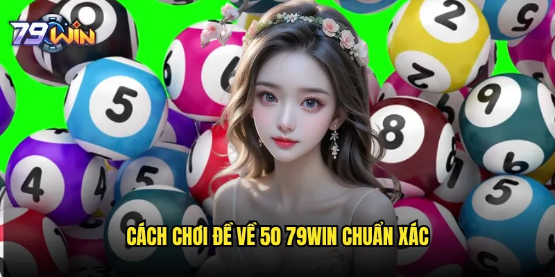 Đề về 50 79win có phải là con số may mắn nhất? 2 Cách chơi đề về 50 79win chuẩn xác