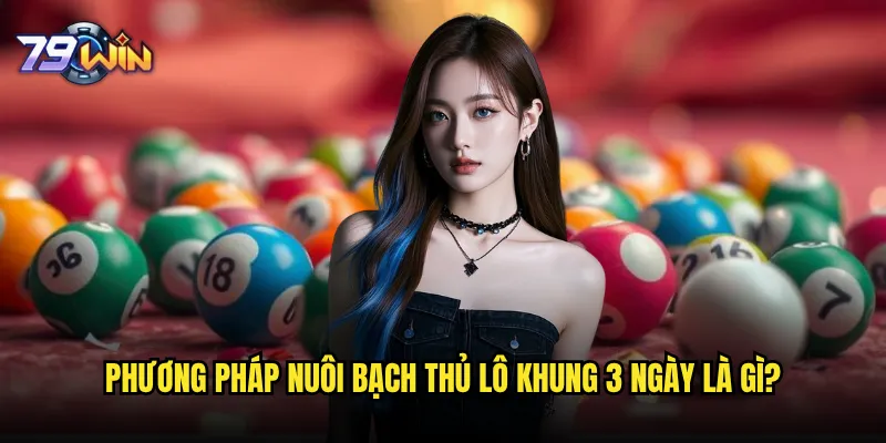 Nuôi bạch thủ lô khung 3 ngày tại 79win có thực sự hiệu quả không? 2 Phương pháp nuôi bạch thủ lô khung 3 ngày là gì?