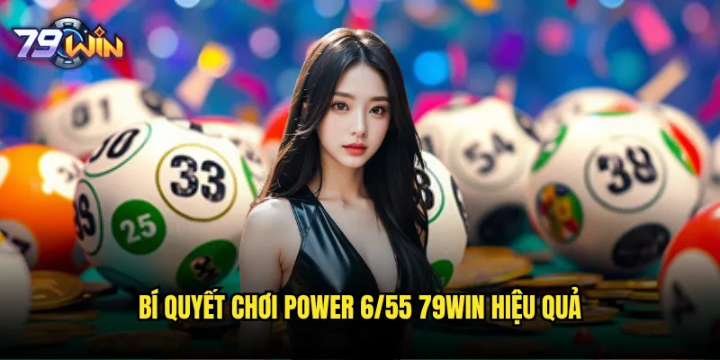 Power 6/55 tại 79win có tỷ lệ thắng cao hơn các sàn khác không? 3 Bí quyết chơi Power 6/55 79win hiệu quả