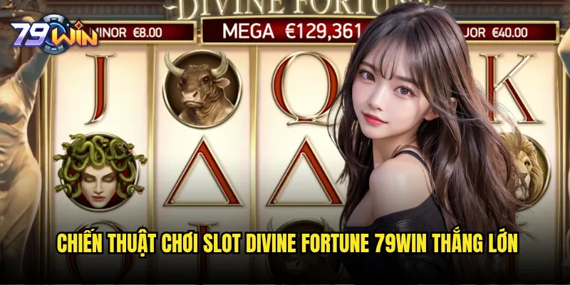 Slot Divine Fortune tại 79win có đáng để đầu tư thời gian không? 3 Chiến thuật chơi Slot Divine Fortune 79win thắng lớn